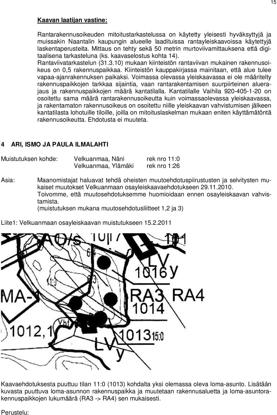 .3.10) mukaan kiinteistön rantaviivan mukainen rakennusoikeus on 0,5 rakennuspaikkaa. Kiinteistön kauppakirjassa mainitaan, että alue tulee vapaa-ajanrakennuksen paikaksi.
