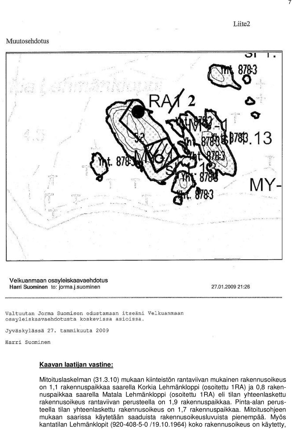 rakennuspaikkaa saarella Matala Lehmänkloppi (osoitettu 1RA) eli tilan yhteenlaskettu rakennusoikeus rantaviivan perusteella on 1,9 rakennuspaikkaa.