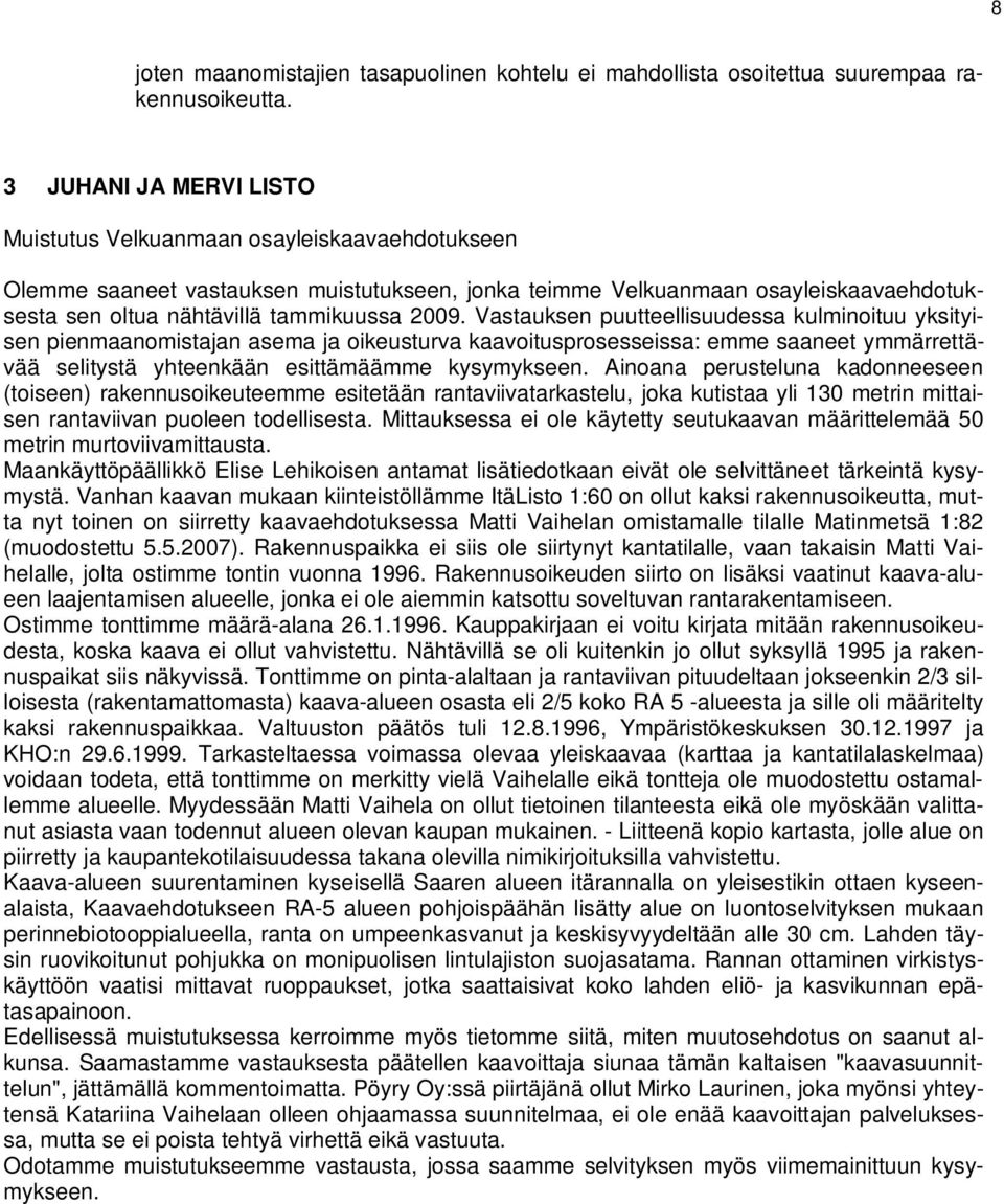 2009. Vastauksen puutteellisuudessa kulminoituu yksityisen pienmaanomistajan asema ja oikeusturva kaavoitusprosesseissa: emme saaneet ymmärrettävää selitystä yhteenkään esittämäämme kysymykseen.