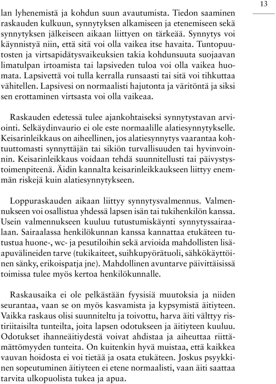 Tuntopuutosten ja virtsapidätysvaikeuksien takia kohdunsuuta suojaavan limatulpan irtoamista tai lapsiveden tuloa voi olla vaikea huomata.