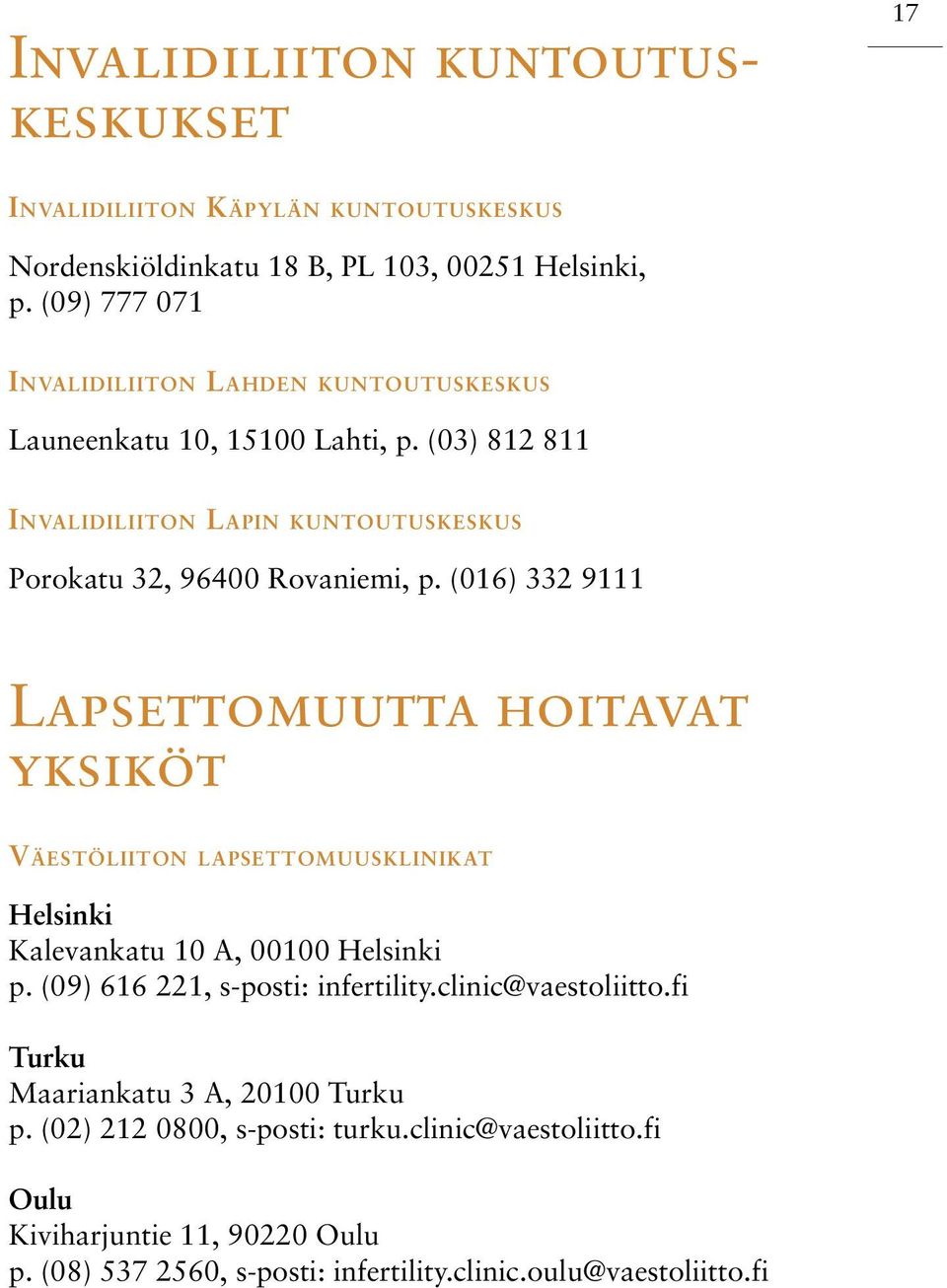 (016) 332 9111 Lapsettomuutta hoitavat yksiköt VÄESTÖLIITON LAPSETTOMUUSKLINIKAT Helsinki Kalevankatu 10 A, 00100 Helsinki p. (09) 616 221, s-posti: infertility.