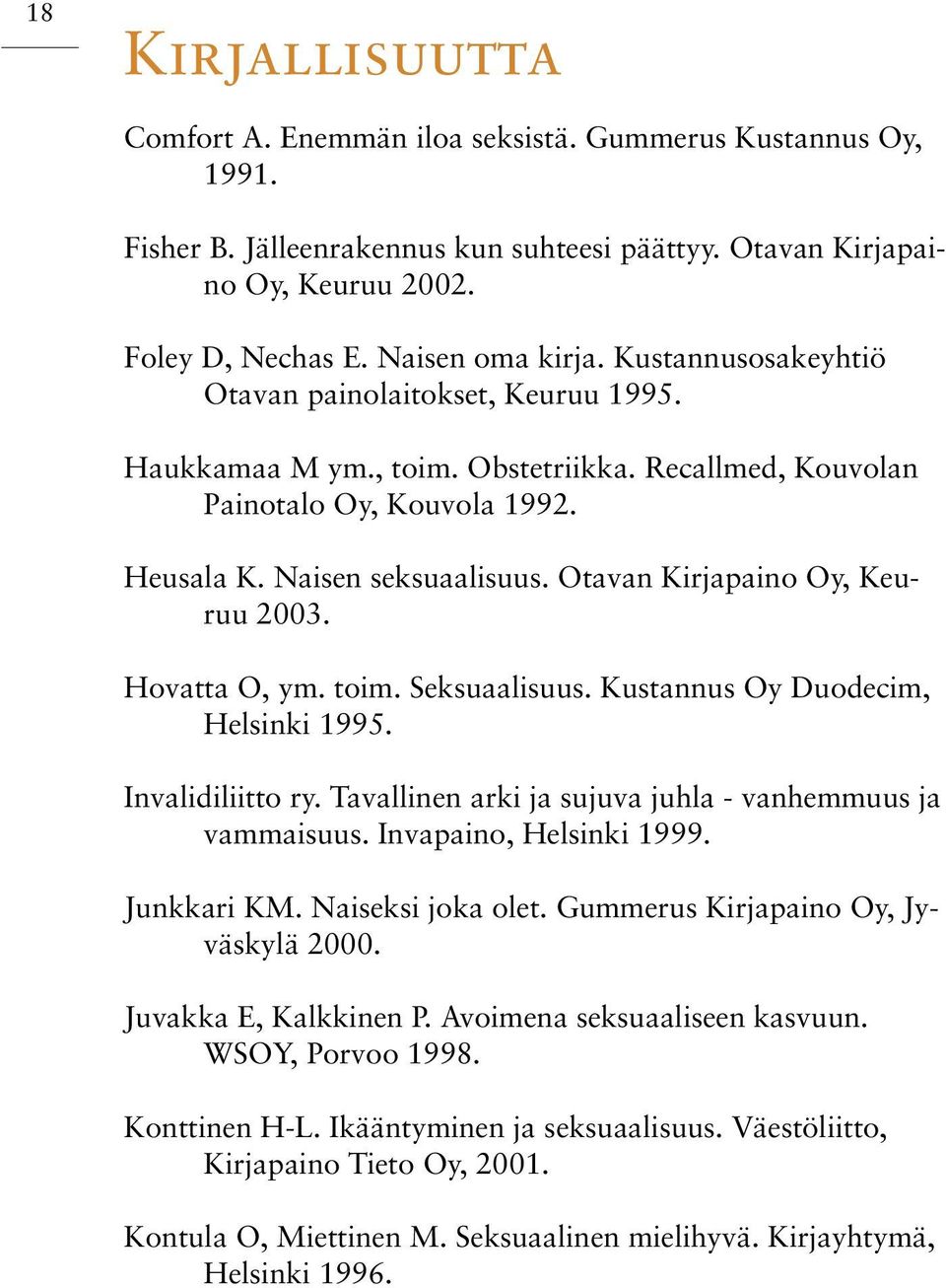 Otavan Kirjapaino Oy, Keuruu 2003. Hovatta O, ym. toim. Seksuaalisuus. Kustannus Oy Duodecim, Helsinki 1995. Invalidiliitto ry. Tavallinen arki ja sujuva juhla - vanhemmuus ja vammaisuus.