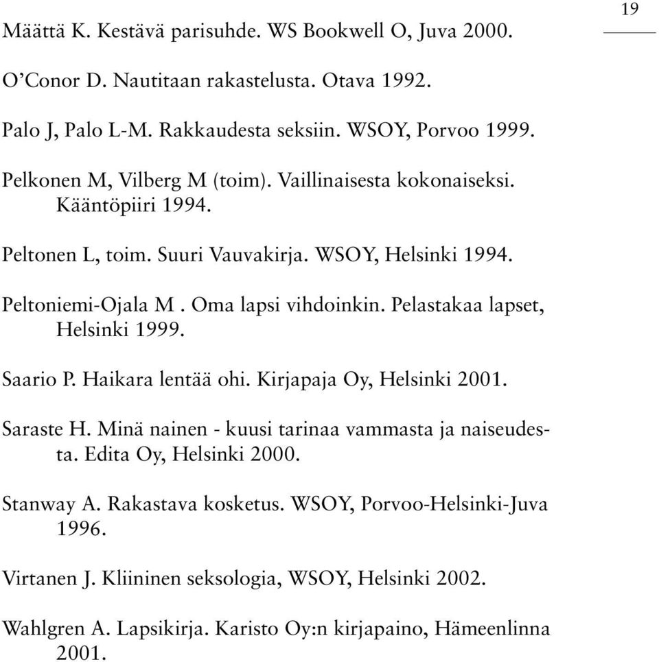 Pelastakaa lapset, Helsinki 1999. Saario P. Haikara lentää ohi. Kirjapaja Oy, Helsinki 2001. Saraste H. Minä nainen - kuusi tarinaa vammasta ja naiseudesta.