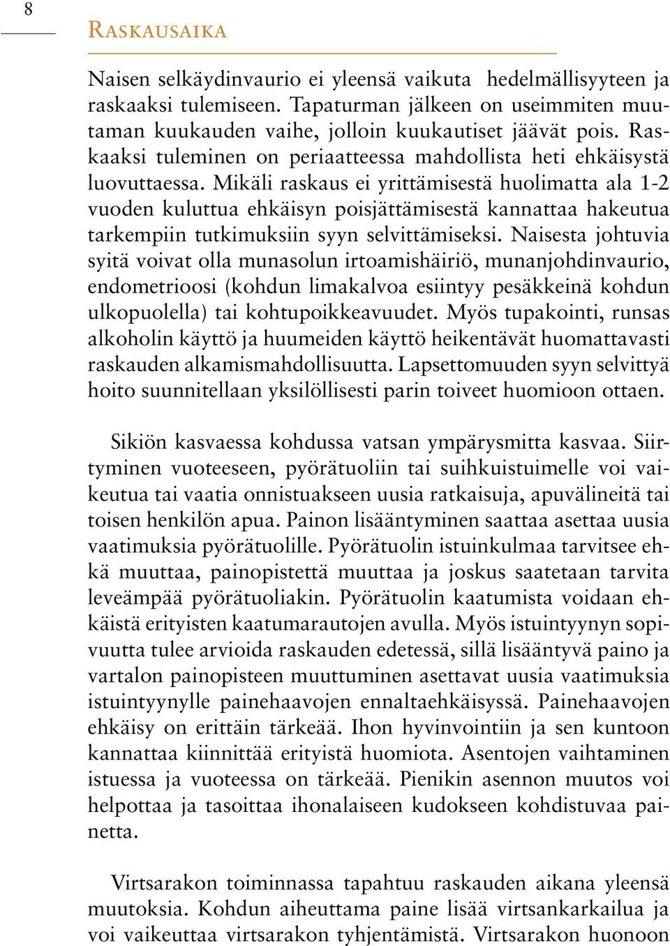 Mikäli raskaus ei yrittämisestä huolimatta ala 1-2 vuoden kuluttua ehkäisyn poisjättämisestä kannattaa hakeutua tarkempiin tutkimuksiin syyn selvittämiseksi.