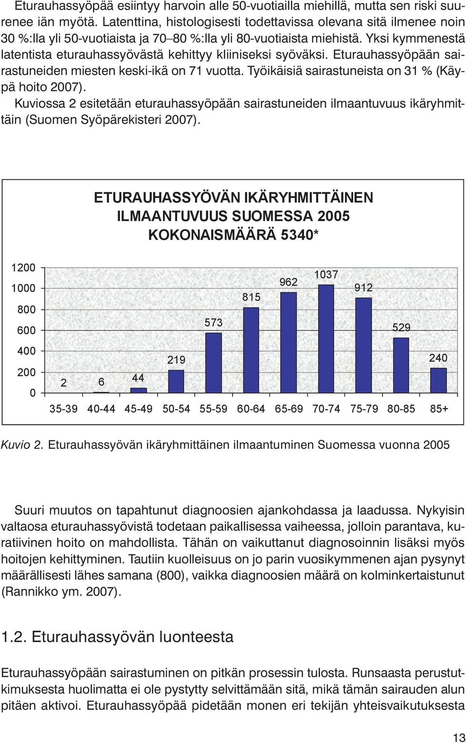 Yksi kymmenestä latentista eturauhassyövästä kehittyy kliiniseksi syöväksi. Eturauhassyöpään sairastuneiden miesten keski-ikä on 71 vuotta. Työikäisiä sairastuneista on 31 % (Käypä hoito 2007).