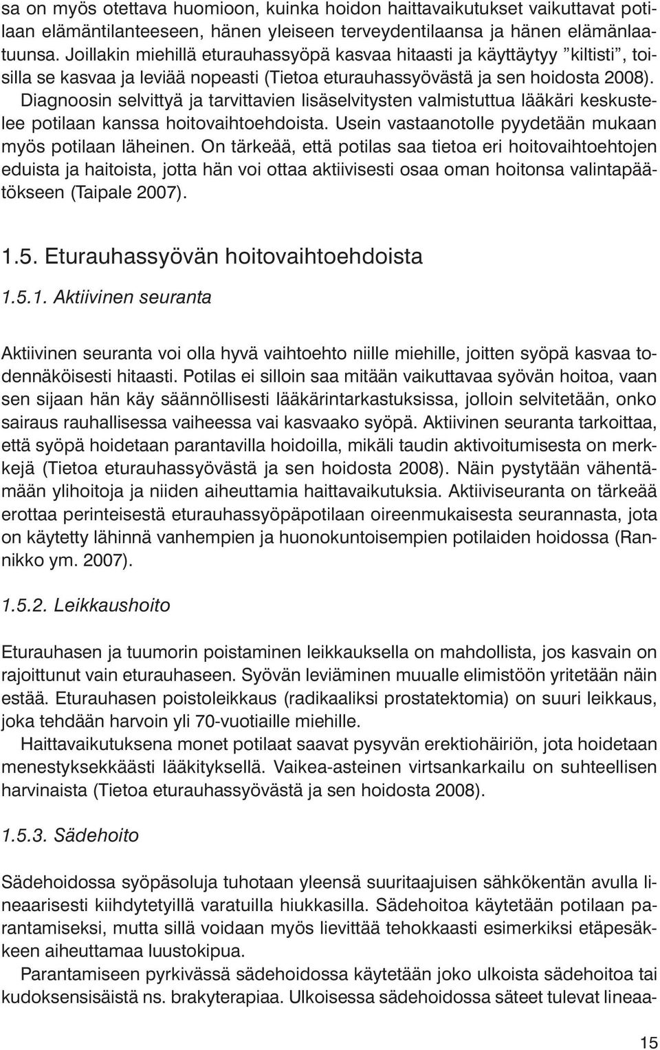 Diagnoosin selvittyä ja tarvittavien lisäselvitysten valmistuttua lääkäri keskustelee potilaan kanssa hoitovaihtoehdoista. Usein vastaanotolle pyydetään mukaan myös potilaan läheinen.