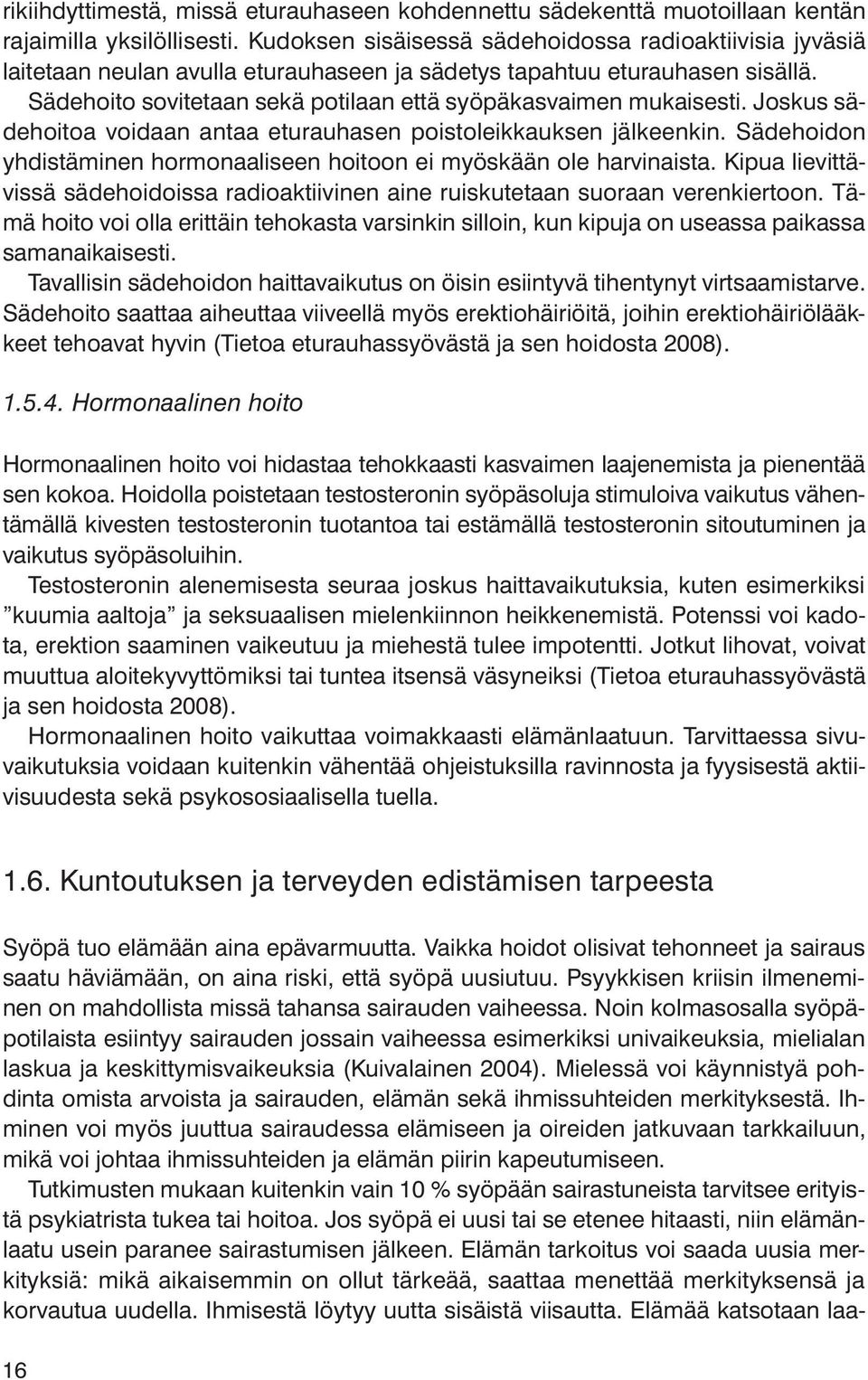 Sädehoito sovitetaan sekä potilaan että syöpäkasvaimen mukaisesti. Joskus sädehoitoa voidaan antaa eturauhasen poistoleikkauksen jälkeenkin.