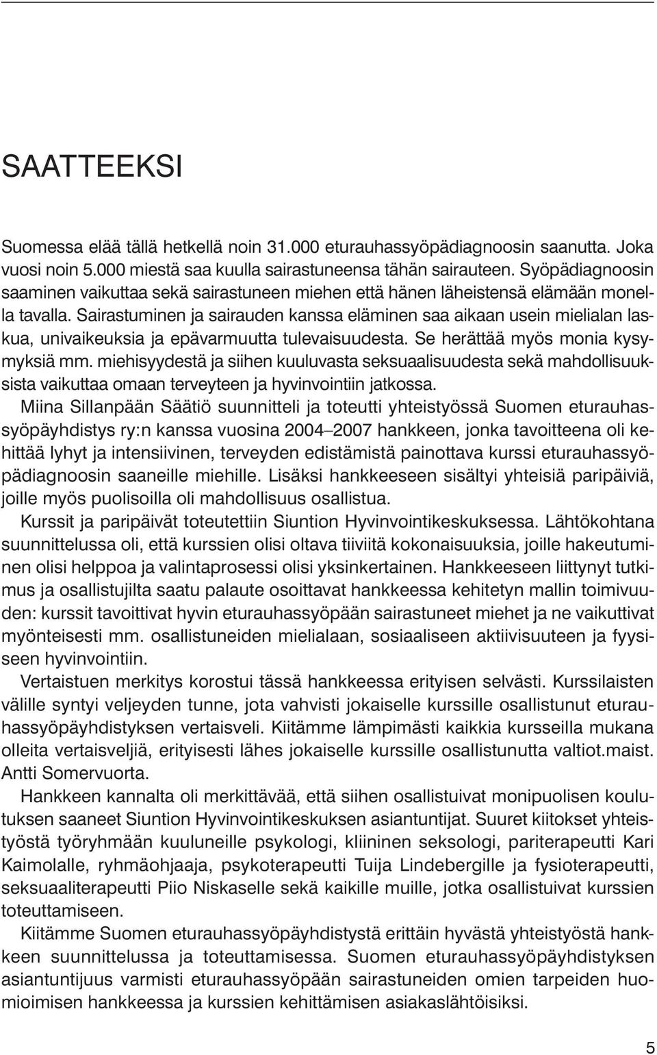 Sairastuminen ja sairauden kanssa eläminen saa aikaan usein mielialan laskua, univaikeuksia ja epävarmuutta tulevaisuudesta. Se herättää myös monia kysymyksiä mm.