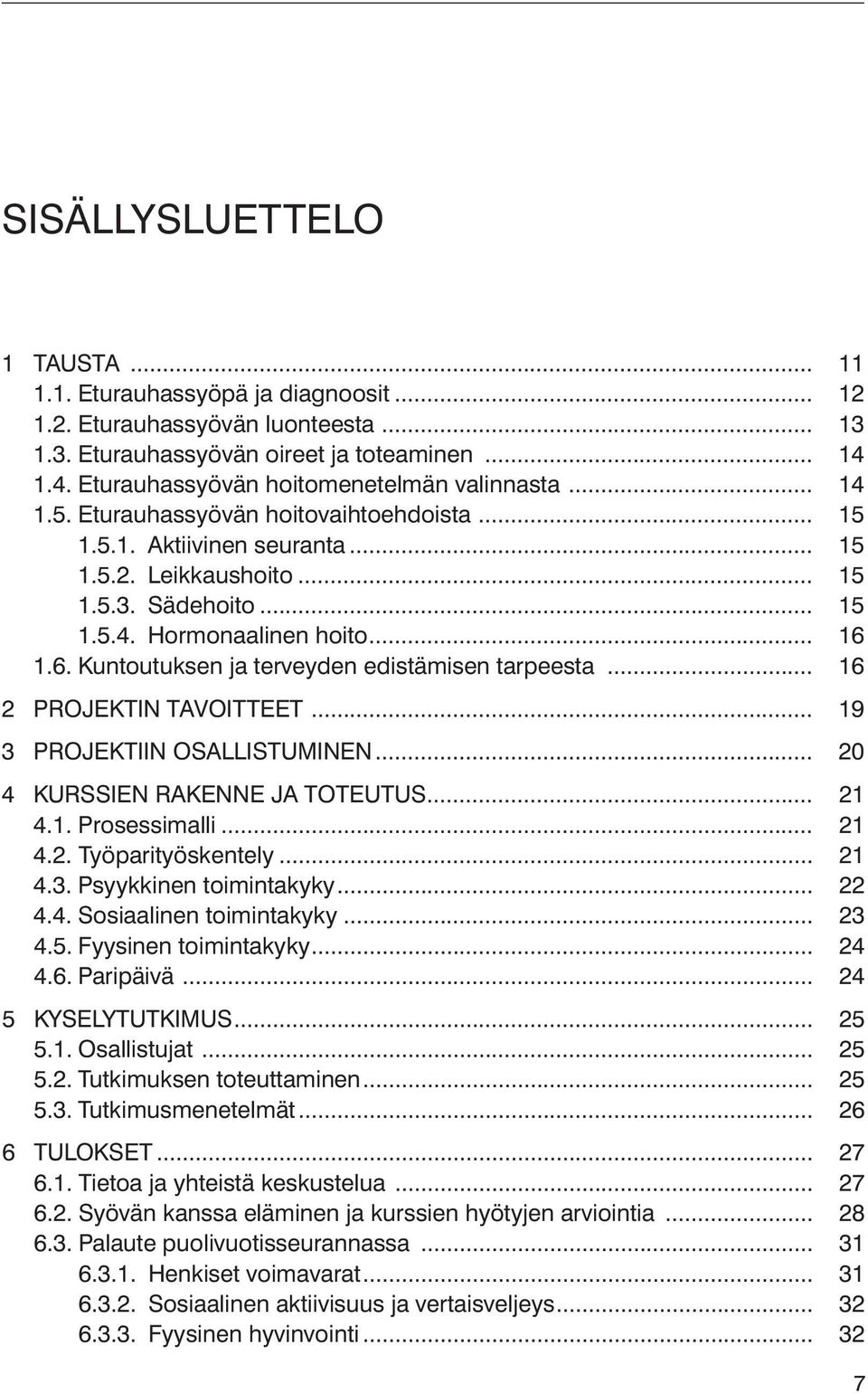 .. 16 1.6. Kuntoutuksen ja terveyden edistämisen tarpeesta... 16 2 PROJEKTIN TAVOITTEET... 19 3 PROJEKTIIN OSALLISTUMINEN... 20 4 KURSSIEN RAKENNE JA TOTEUTUS... 21 4.1. Prosessimalli... 21 4.2. Työparityöskentely.