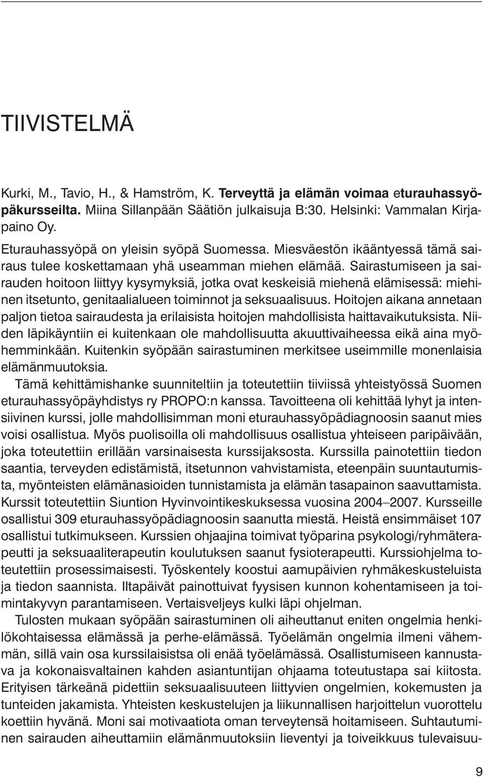 Sairastumiseen ja sairauden hoitoon liittyy kysymyksiä, jotka ovat keskeisiä miehenä elämisessä: miehinen itsetunto, genitaalialueen toiminnot ja seksuaalisuus.