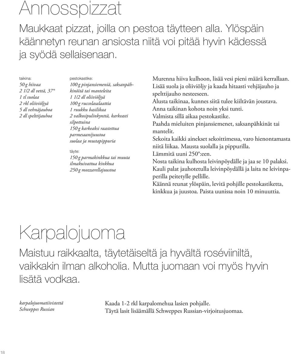 g ruccolasalaattia 1 ruukku basilikaa 2 valkosipulinkynttä, karkeasti silpottuina 150 g karkeaksi raastettua parmesaanijuustoa suolaa ja mustapippuria täyte: 150 g parmakinkkua tai muuta