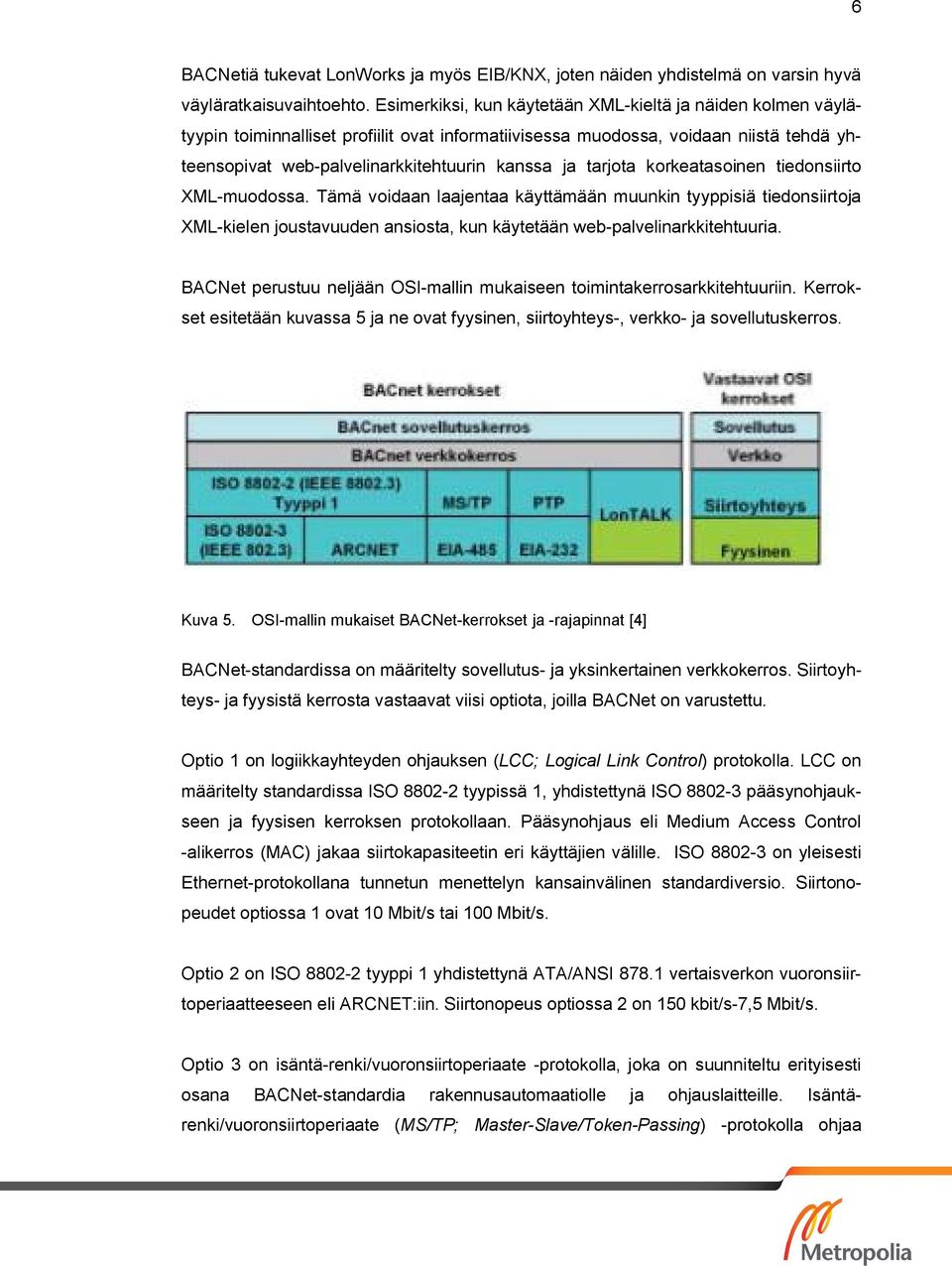 tarjota korkeatasoinen tiedonsiirto XML-muodossa. Tämä voidaan laajentaa käyttämään muunkin tyyppisiä tiedonsiirtoja XML-kielen joustavuuden ansiosta, kun käytetään web-palvelinarkkitehtuuria.