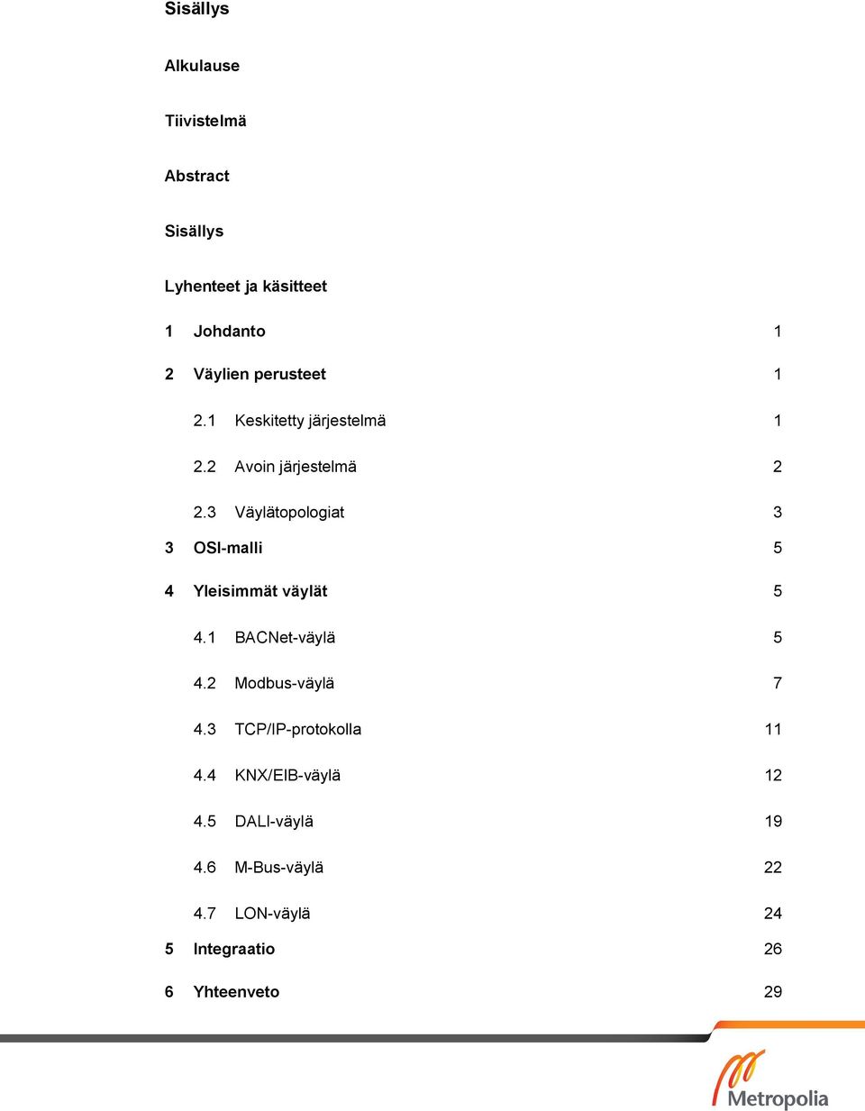 3 Väylätopologiat 3 3 OSI-malli 5 4 Yleisimmät väylät 5 4.1 BACNet-väylä 5 4.2 Modbus-väylä 7 4.