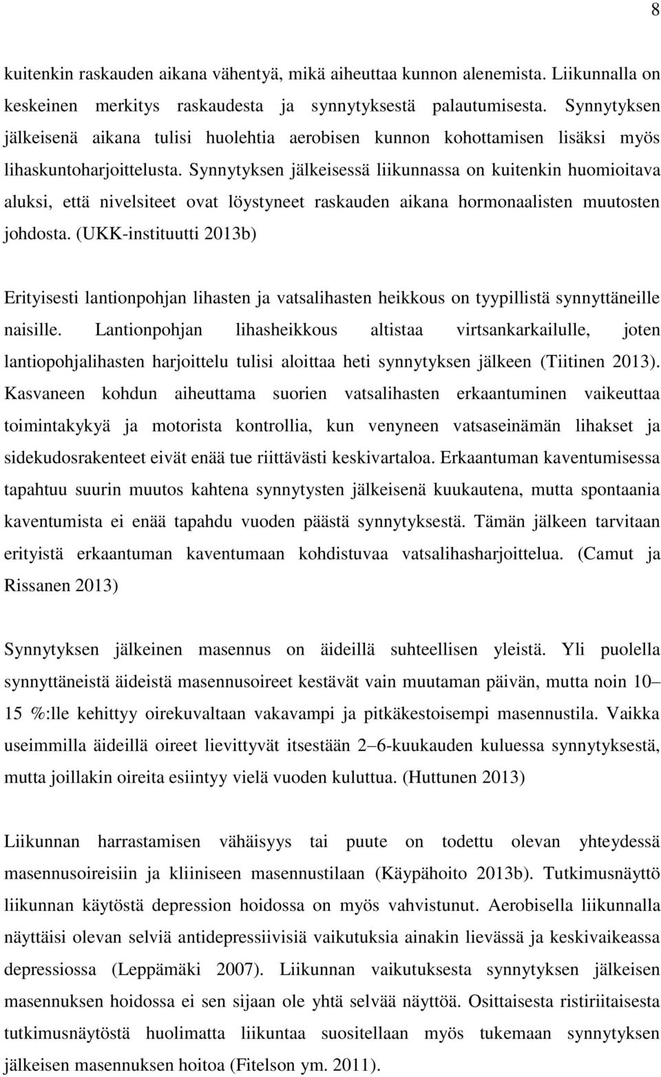 Synnytyksen jälkeisessä liikunnassa on kuitenkin huomioitava aluksi, että nivelsiteet ovat löystyneet raskauden aikana hormonaalisten muutosten johdosta.