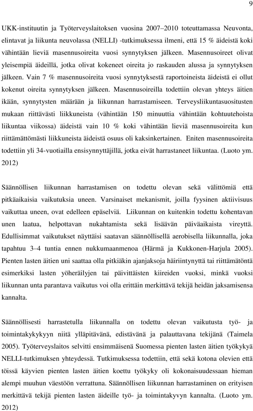 Vain 7 % masennusoireita vuosi synnytyksestä raportoineista äideistä ei ollut kokenut oireita synnytyksen jälkeen.