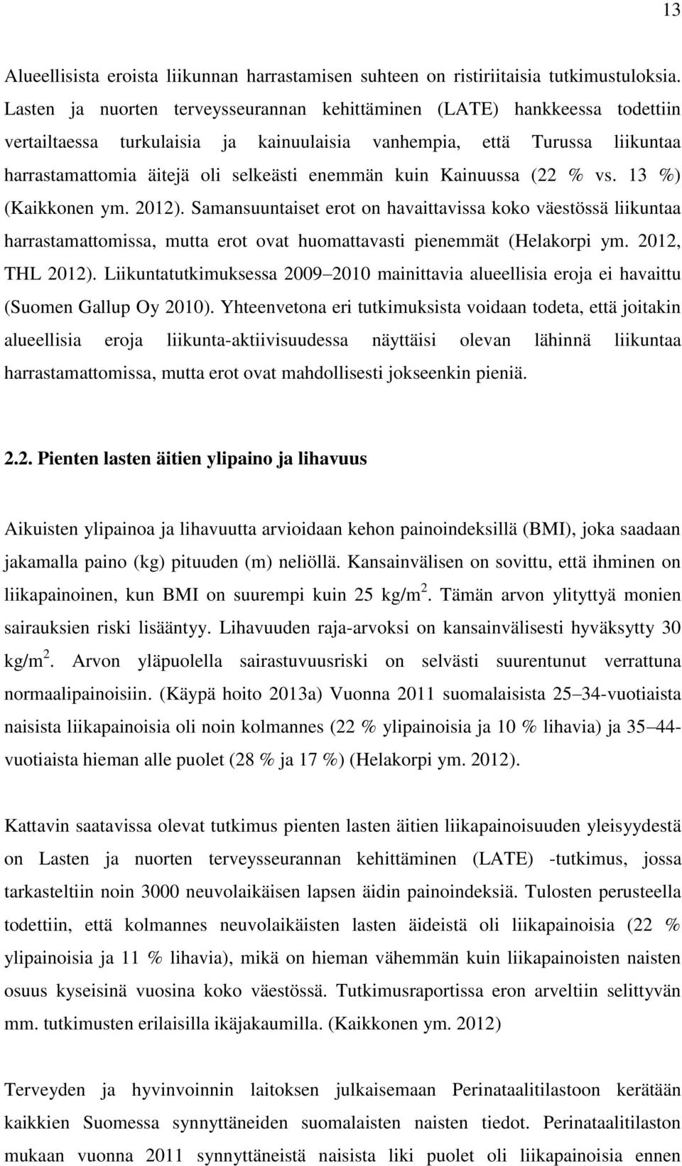 kuin Kainuussa (22 % vs. 13 %) (Kaikkonen ym. 2012). Samansuuntaiset erot on havaittavissa koko väestössä liikuntaa harrastamattomissa, mutta erot ovat huomattavasti pienemmät (Helakorpi ym.