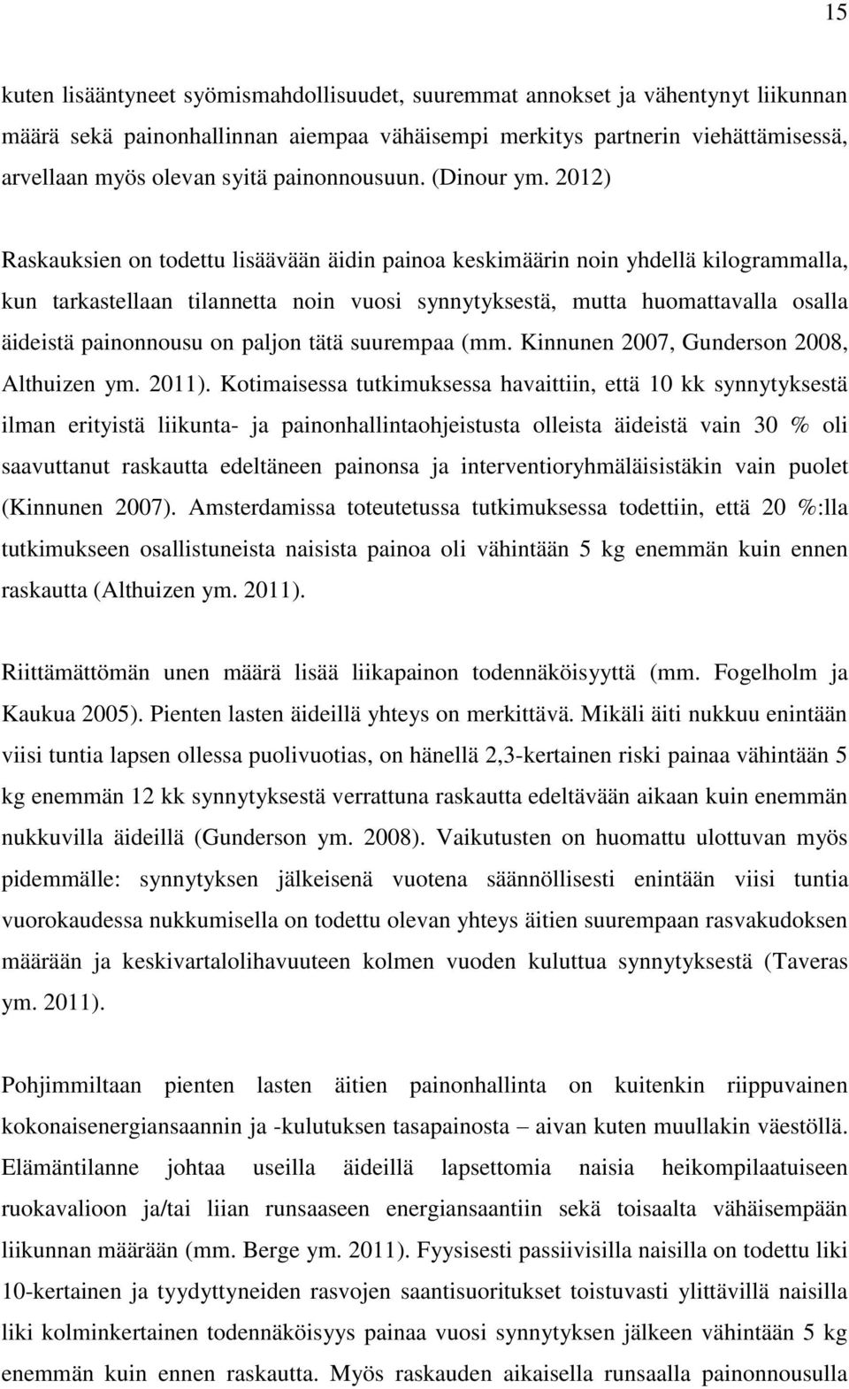 2012) Raskauksien on todettu lisäävään äidin painoa keskimäärin noin yhdellä kilogrammalla, kun tarkastellaan tilannetta noin vuosi synnytyksestä, mutta huomattavalla osalla äideistä painonnousu on