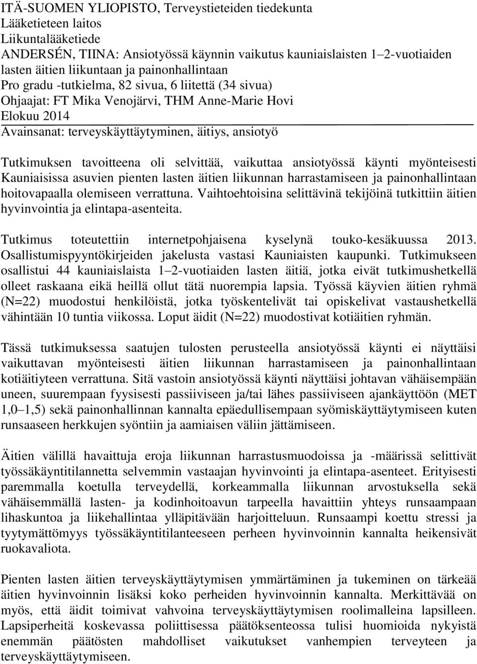 tavoitteena oli selvittää, vaikuttaa ansiotyössä käynti myönteisesti Kauniaisissa asuvien pienten lasten äitien liikunnan harrastamiseen ja painonhallintaan hoitovapaalla olemiseen verrattuna.