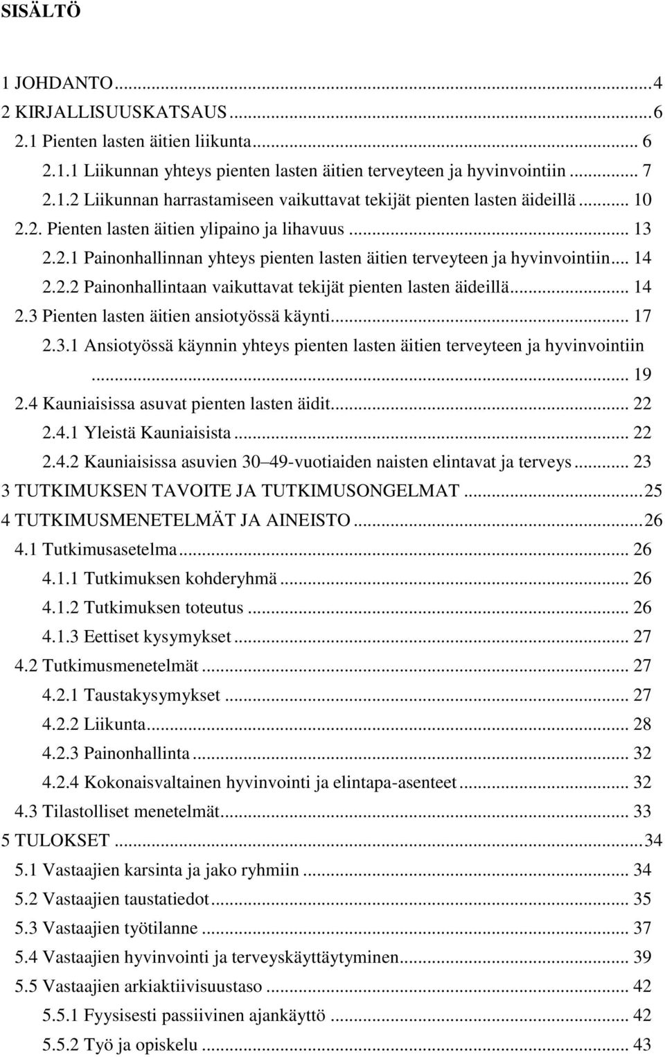 .. 14 2.3 Pienten lasten äitien ansiotyössä käynti... 17 2.3.1 Ansiotyössä käynnin yhteys pienten lasten äitien terveyteen ja hyvinvointiin... 19 2.4 Kauniaisissa asuvat pienten lasten äidit... 22 2.