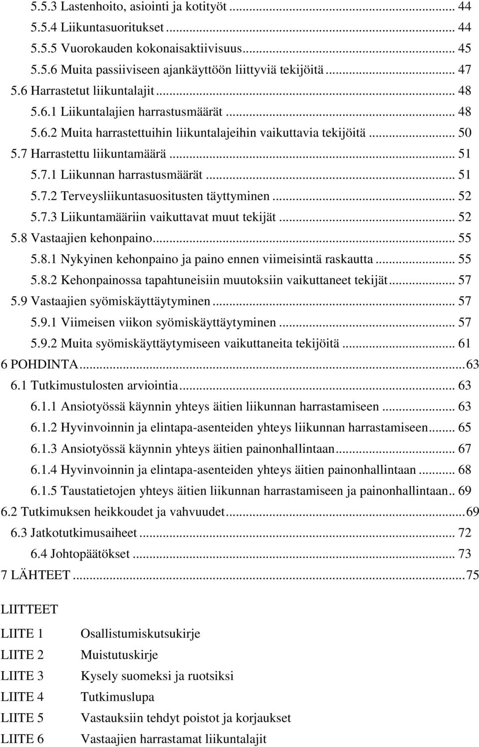 .. 51 5.7.2 Terveysliikuntasuositusten täyttyminen... 52 5.7.3 Liikuntamääriin vaikuttavat muut tekijät... 52 5.8 Vastaajien kehonpaino... 55 5.8.1 Nykyinen kehonpaino ja paino ennen viimeisintä raskautta.