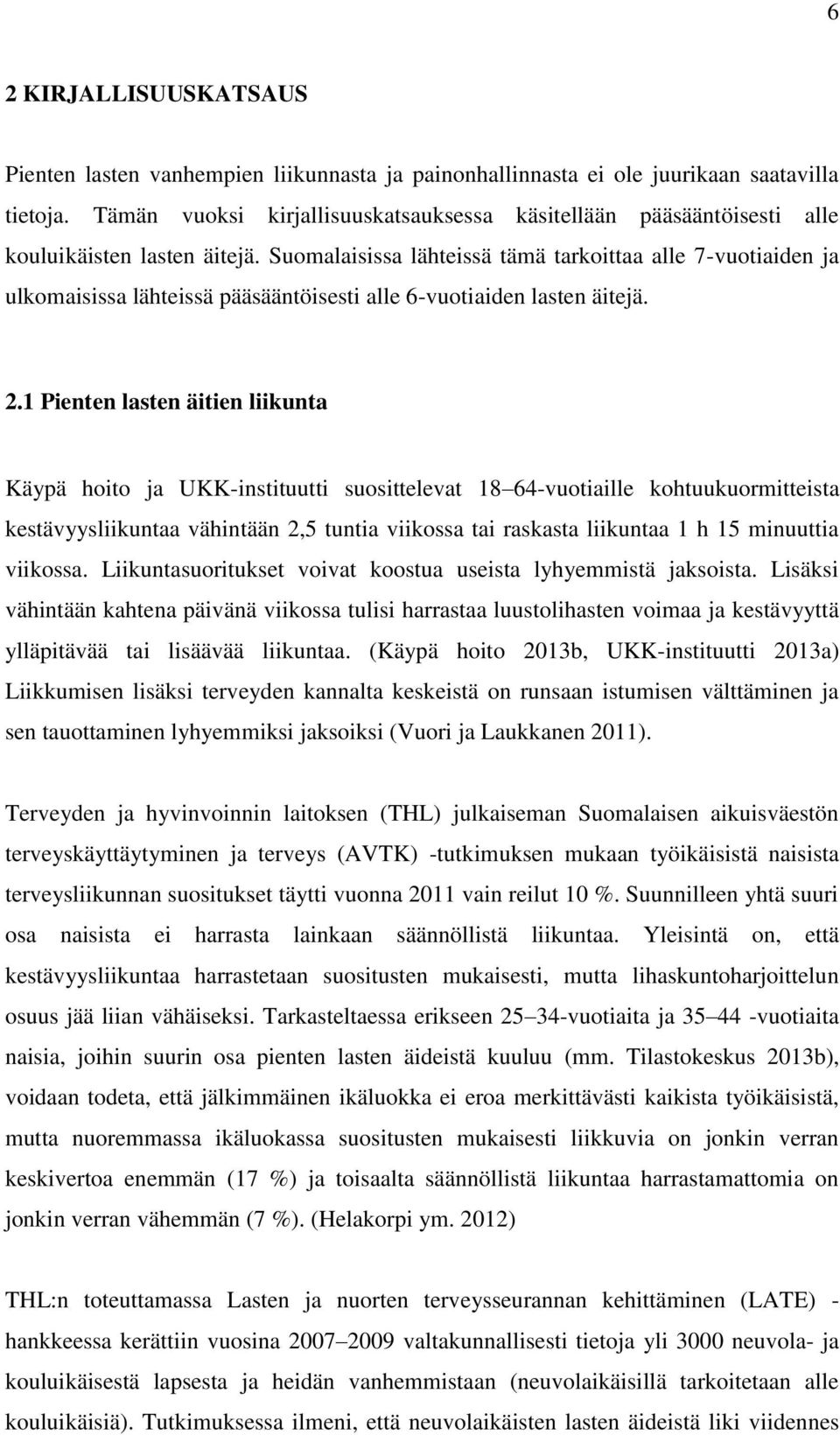 Suomalaisissa lähteissä tämä tarkoittaa alle 7-vuotiaiden ja ulkomaisissa lähteissä pääsääntöisesti alle 6-vuotiaiden lasten äitejä. 2.