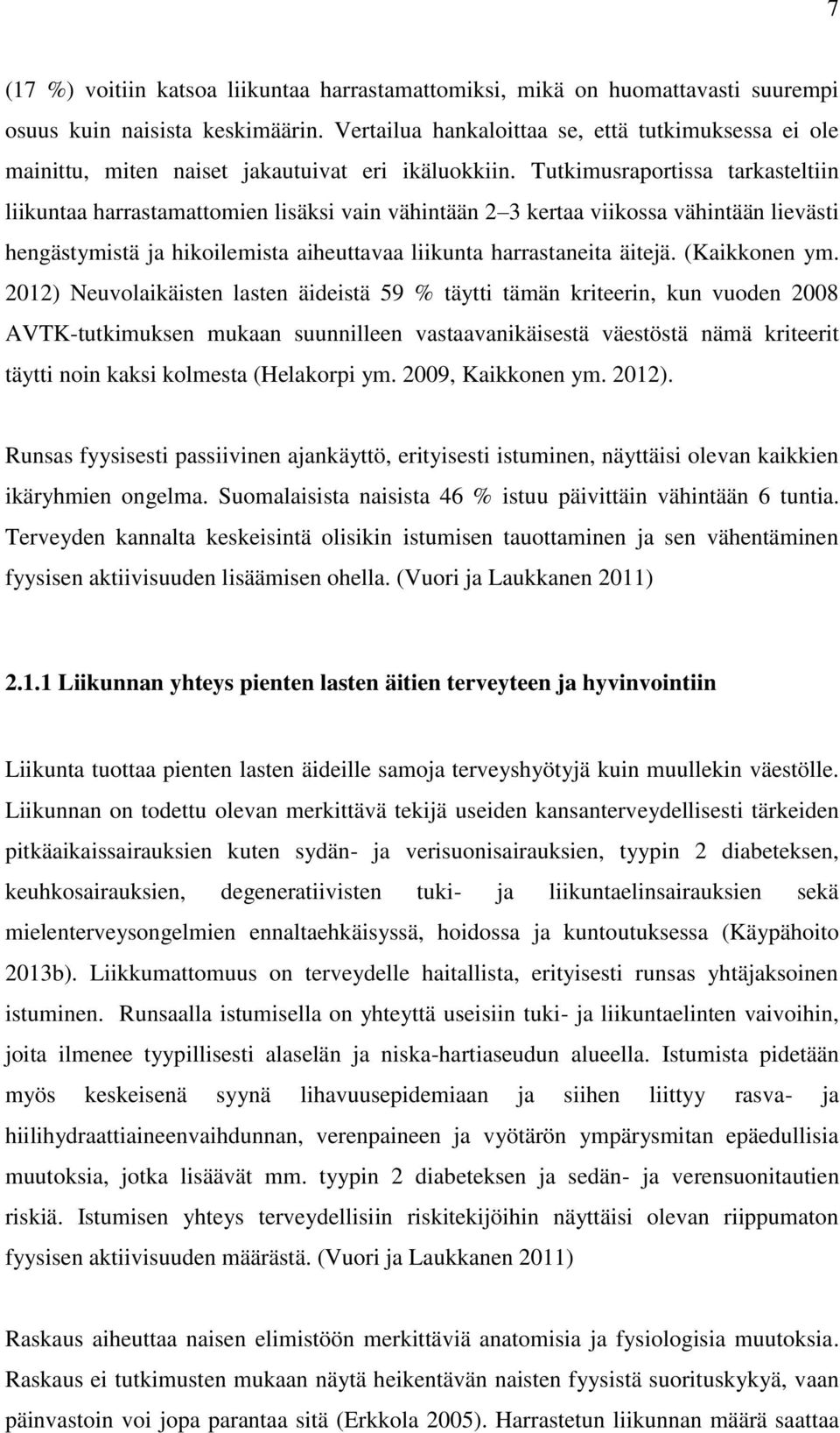 Tutkimusraportissa tarkasteltiin liikuntaa harrastamattomien lisäksi vain vähintään 2 3 kertaa viikossa vähintään lievästi hengästymistä ja hikoilemista aiheuttavaa liikunta harrastaneita äitejä.