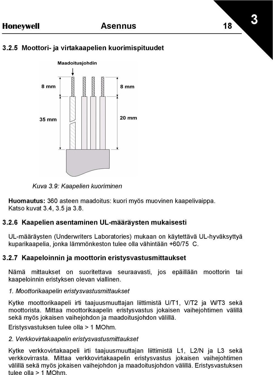 3.2.7 Kaapeloinnin ja moottorin eristysvastusmittaukset Nämä mittaukset on suoritettava seuraavasti, jos epäillään moottorin tai kaapeloinnin eristyksen olevan viallinen. 1.