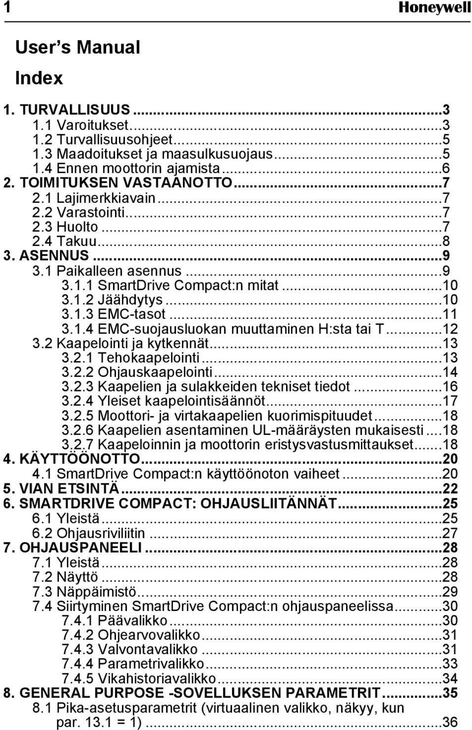 1.4 EMC-suojausluokan muuttaminen H:sta tai T...12 3.2 Kaapelointi ja kytkennät...13 3.2.1 Tehokaapelointi...13 3.2.2 Ohjauskaapelointi...14 3.2.3 Kaapelien ja sulakkeiden tekniset tiedot...16 3.2.4 Yleiset kaapelointisäännöt.