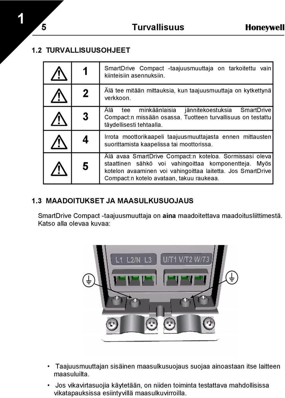 Tuotteen turvallisuus on testattu täydellisesti tehtaalla. Irrota moottorikaapeli taajuusmuuttajasta ennen mittausten suorittamista kaapelissa tai moottorissa. Älä avaa SmartDrive Compact:n koteloa.