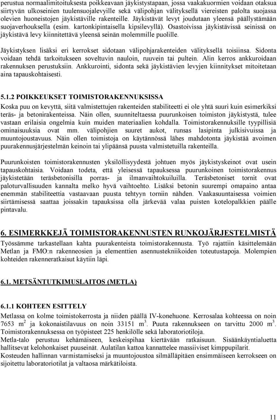 Osastoivissa jäykistävissä seinissä on jäykistävä levy kiinnitettävä yleensä seinän molemmille puolille. Jäykistyksen lisäksi eri kerrokset sidotaan välipohjarakenteiden välityksellä toisiinsa.