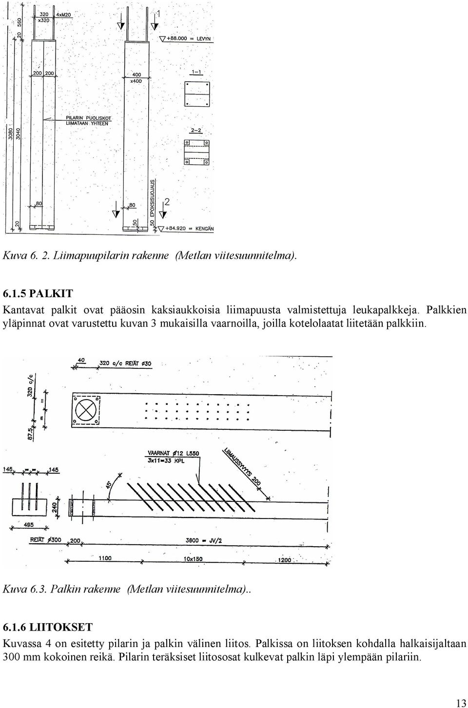 Palkkien yläpinnat ovat varustettu kuvan 3 mukaisilla vaarnoilla, joilla kotelolaatat liitetään palkkiin. Kuva 6.3. Palkin rakenne (Metlan viitesuunnitelma).