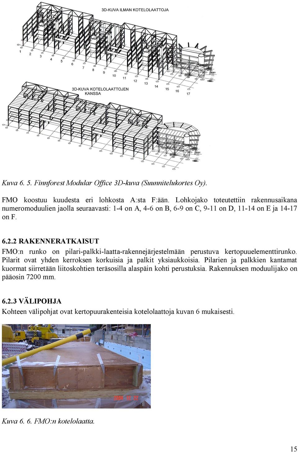 2 RAKENNERATKAISUT FMO:n runko on pilari-palkki-laatta-rakennejärjestelmään perustuva kertopuuelementtirunko. Pilarit ovat yhden kerroksen korkuisia ja palkit yksiaukkoisia.