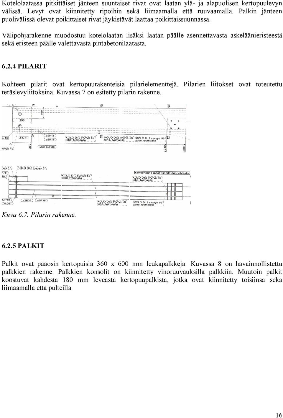 Välipohjarakenne muodostuu kotelolaatan lisäksi laatan päälle asennettavasta askeläänieristeestä sekä eristeen päälle valettavasta pintabetonilaatasta. 6.2.