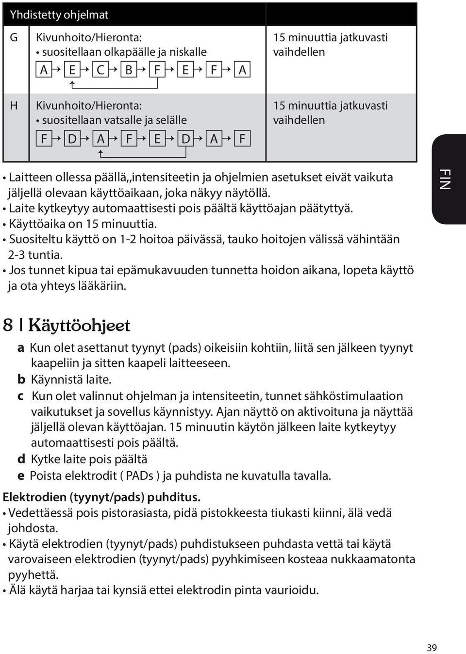 Laite kytkeytyy automaattisesti pois päältä käyttöajan päätyttyä. Käyttöaika on 15 minuuttia. Suositeltu käyttö on 1-2 hoitoa päivässä, tauko hoitojen välissä vähintään 2-3 tuntia.