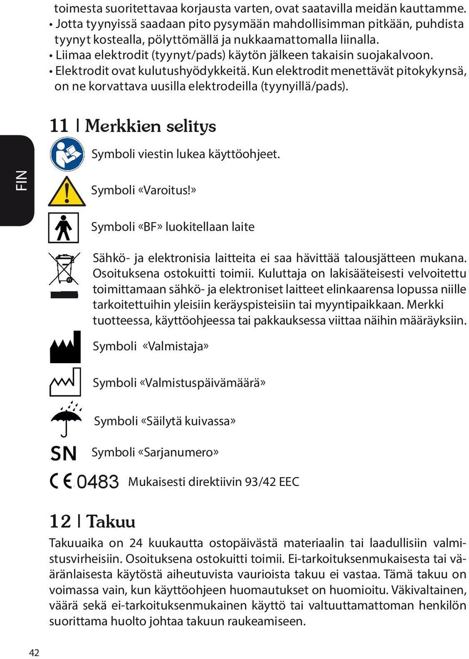 Liimaa elektrodit (tyynyt/pads) käytön jälkeen takaisin suojakalvoon. Elektrodit ovat kulutushyödykkeitä.