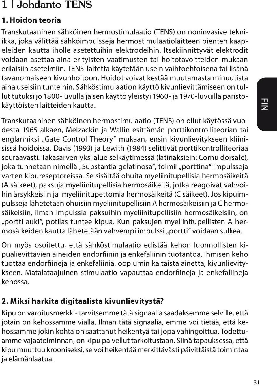 elektrodeihin. Itsekiinnittyvät elektrodit voidaan asettaa aina erityisten vaatimusten tai hoitotavoitteiden mukaan erilaisiin asetelmiin.