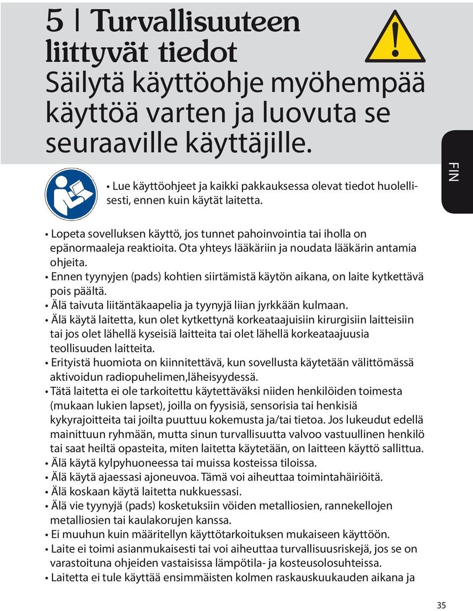 Ota yhteys lääkäriin ja noudata lääkärin antamia ohjeita. Ennen tyynyjen (pads) kohtien siirtämistä käytön aikana, on laite kytkettävä pois päältä.