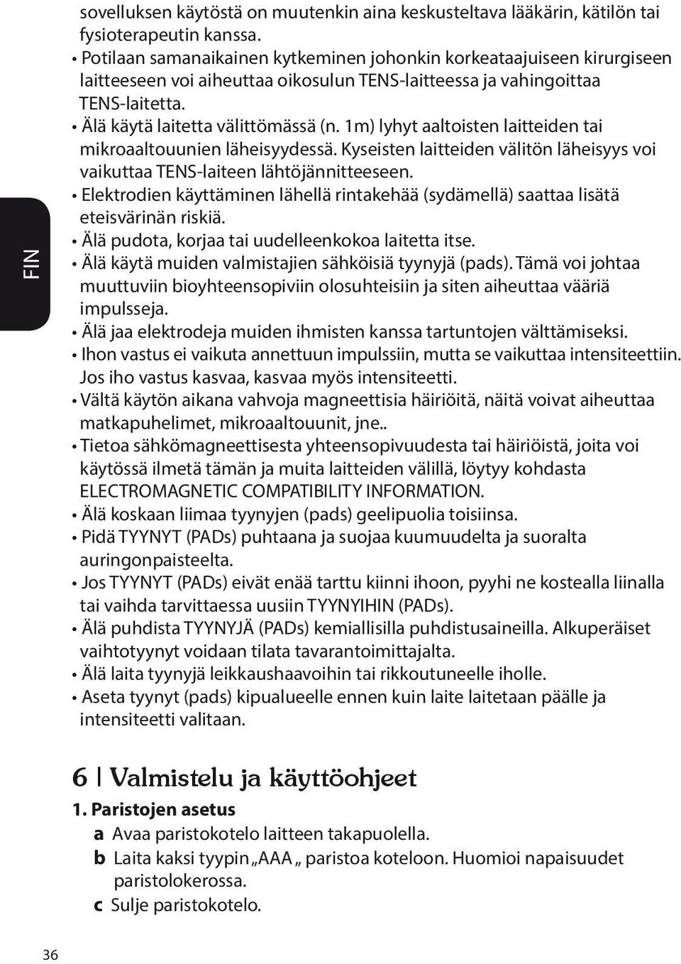 1m) lyhyt aaltoisten laitteiden tai mikroaaltouunien läheisyydessä. Kyseisten laitteiden välitön läheisyys voi vaikuttaa TENS-laiteen lähtöjännitteeseen.