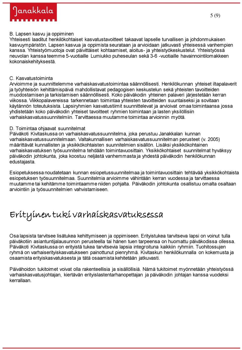 Yhteistyössä neuvolan kanssa teemme 5-vuotiaille Lumiukko puheseulan sekä 3-6 -vuotiaille havainnointilomakkeen kokonaiskehityksestä. C.