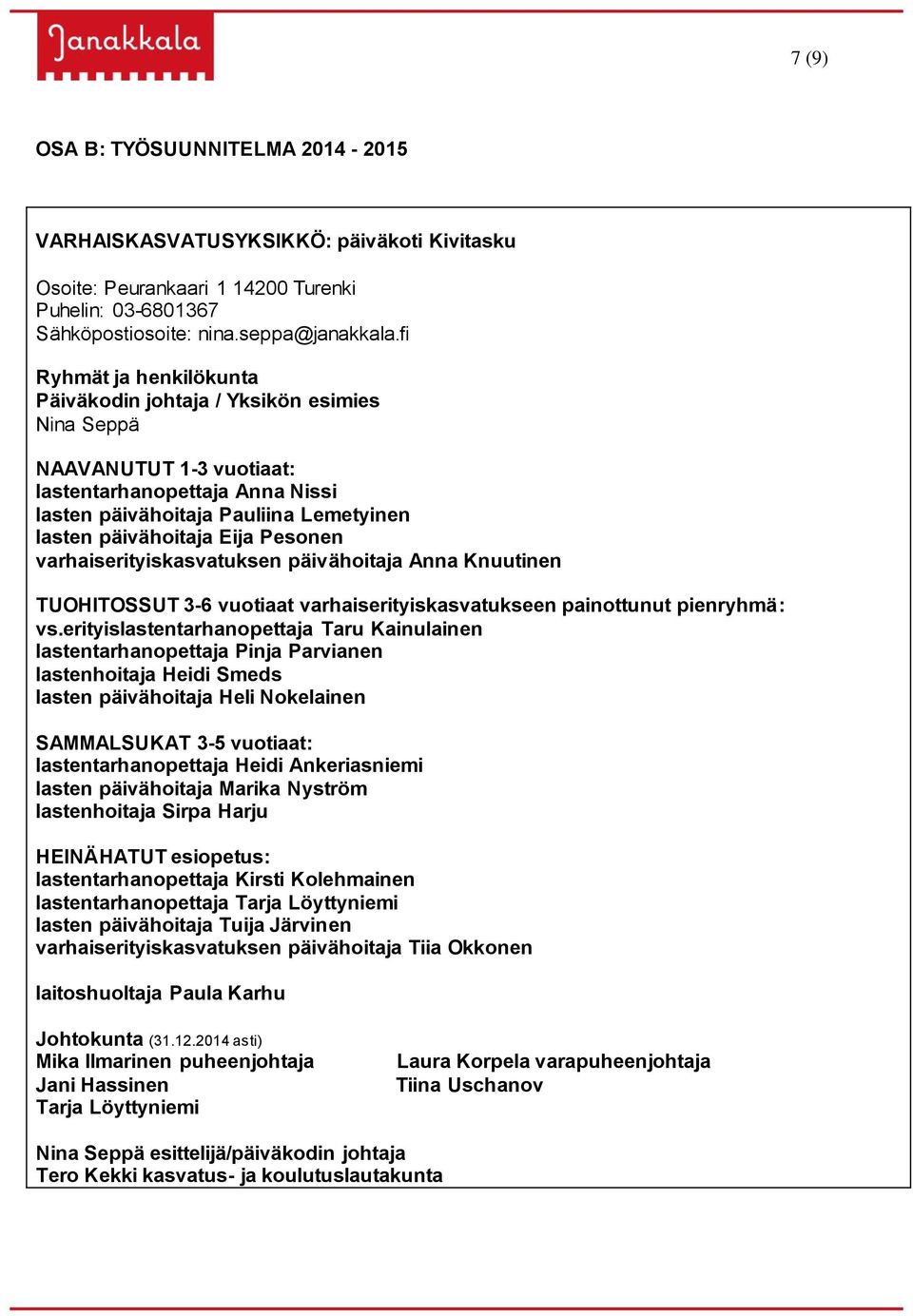 Pesonen varhaiserityiskasvatuksen päivähoitaja Anna Knuutinen TUOHITOSSUT 3-6 vuotiaat varhaiserityiskasvatukseen painottunut pienryhmä: vs.