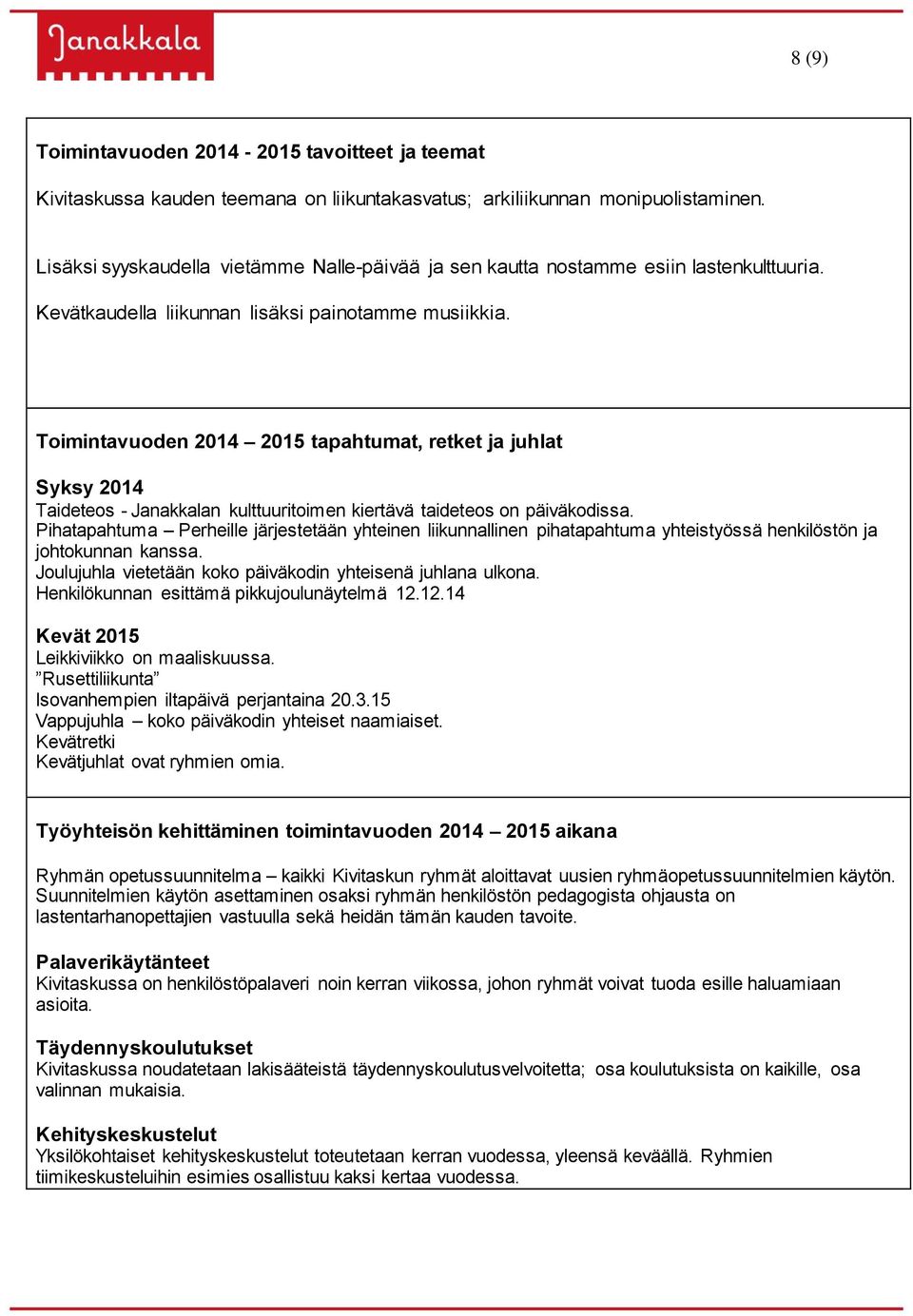 Toimintavuoden 2014 2015 tapahtumat, retket ja juhlat Syksy 2014 Taideteos - Janakkalan kulttuuritoimen kiertävä taideteos on päiväkodissa.