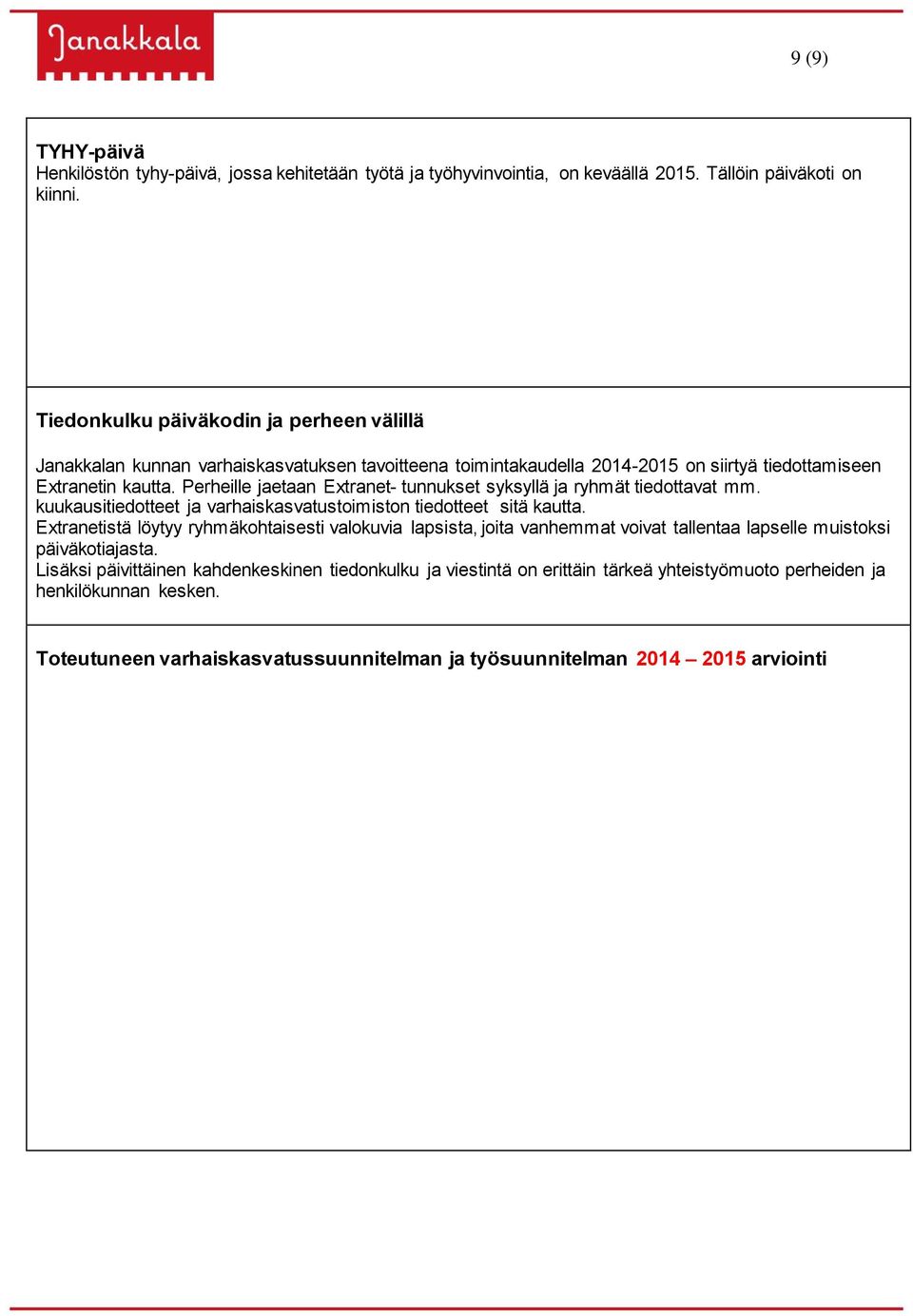 Perheille jaetaan Extranet- tunnukset syksyllä ja ryhmät tiedottavat mm. kuukausitiedotteet ja varhaiskasvatustoimiston tiedotteet sitä kautta.