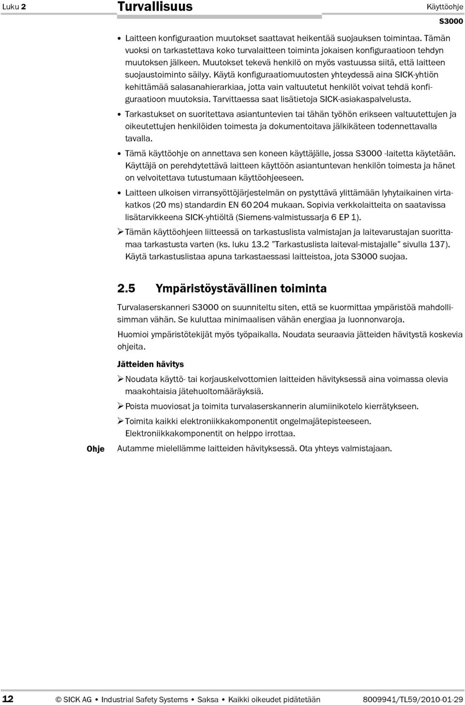 Käytä konfiguraatiomuutosten yhteydessä aina SICK-yhtiön kehittämää salasanahierarkiaa, jotta vain valtuutetut henkilöt voivat tehdä konfiguraatioon muutoksia.