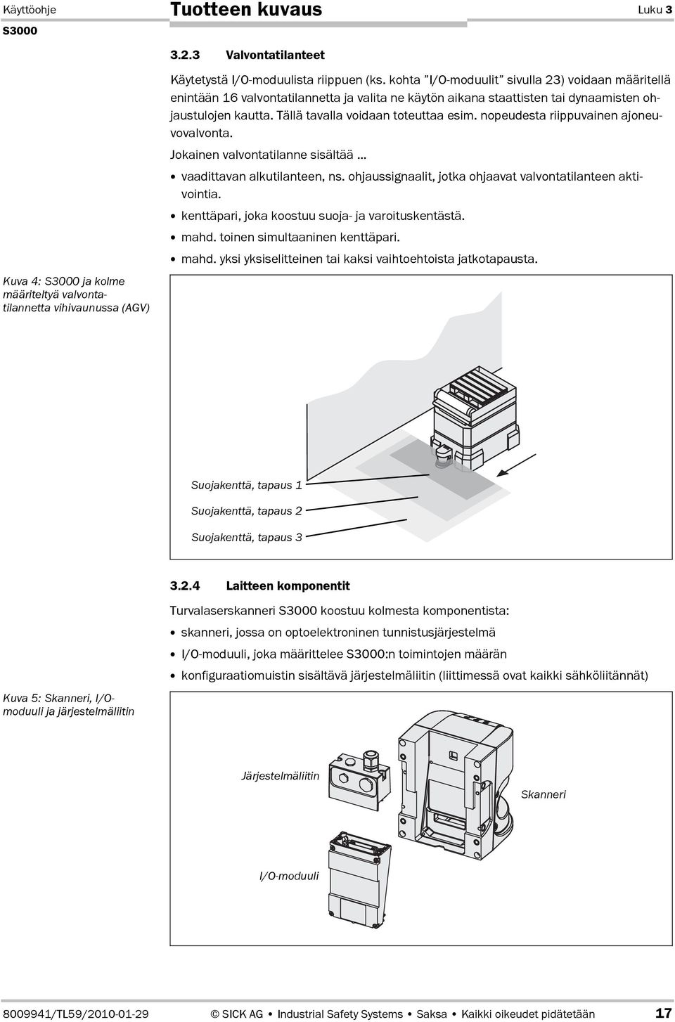 nopeudesta riippuvainen ajoneuvovalvonta. Jokainen valvontatilanne sisältää vaadittavan alkutilanteen, ns. ohjaussignaalit, jotka ohjaavat valvontatilanteen aktivointia.