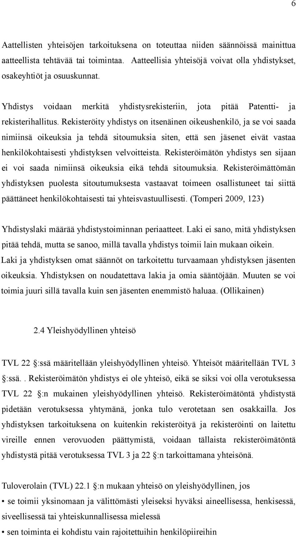 Rekisteröity yhdistys on itsenäinen oikeushenkilö, ja se voi saada nimiinsä oikeuksia ja tehdä sitoumuksia siten, että sen jäsenet eivät vastaa henkilökohtaisesti yhdistyksen velvoitteista.