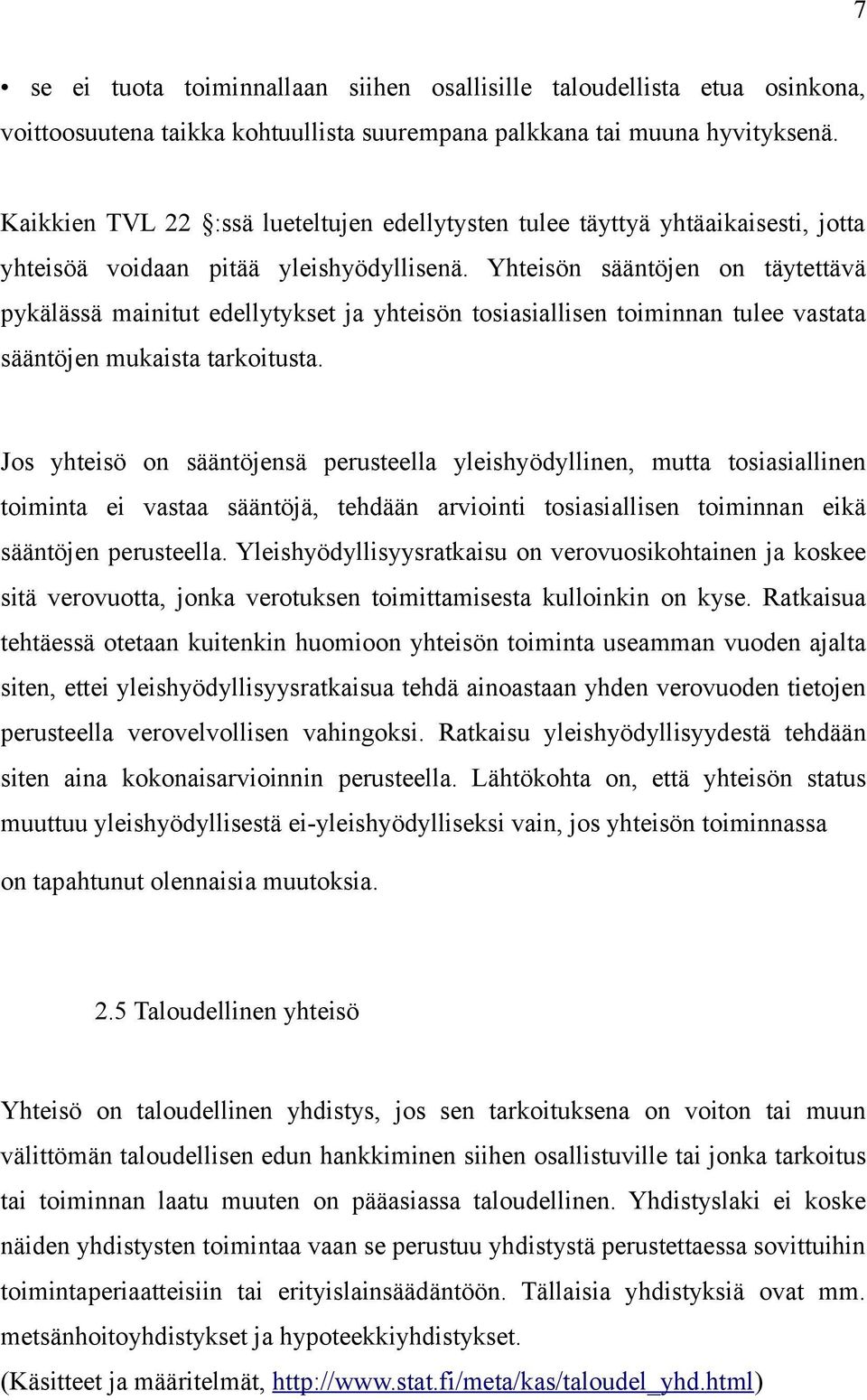 Yhteisön sääntöjen on täytettävä pykälässä mainitut edellytykset ja yhteisön tosiasiallisen toiminnan tulee vastata sääntöjen mukaista tarkoitusta.