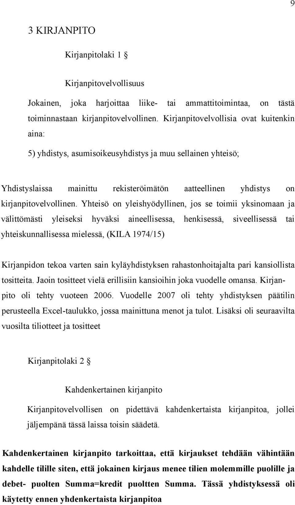 Yhteisö on yleishyödyllinen, jos se toimii yksinomaan ja välittömästi yleiseksi hyväksi aineellisessa, henkisessä, siveellisessä tai yhteiskunnallisessa mielessä, (KILA 1974/15) Kirjanpidon tekoa