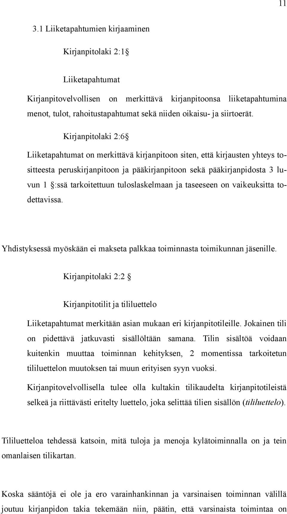 Kirjanpitolaki 2:6 Liiketapahtumat on merkittävä kirjanpitoon siten, että kirjausten yhteys tositteesta peruskirjanpitoon ja pääkirjanpitoon sekä pääkirjanpidosta 3 luvun 1 :ssä tarkoitettuun