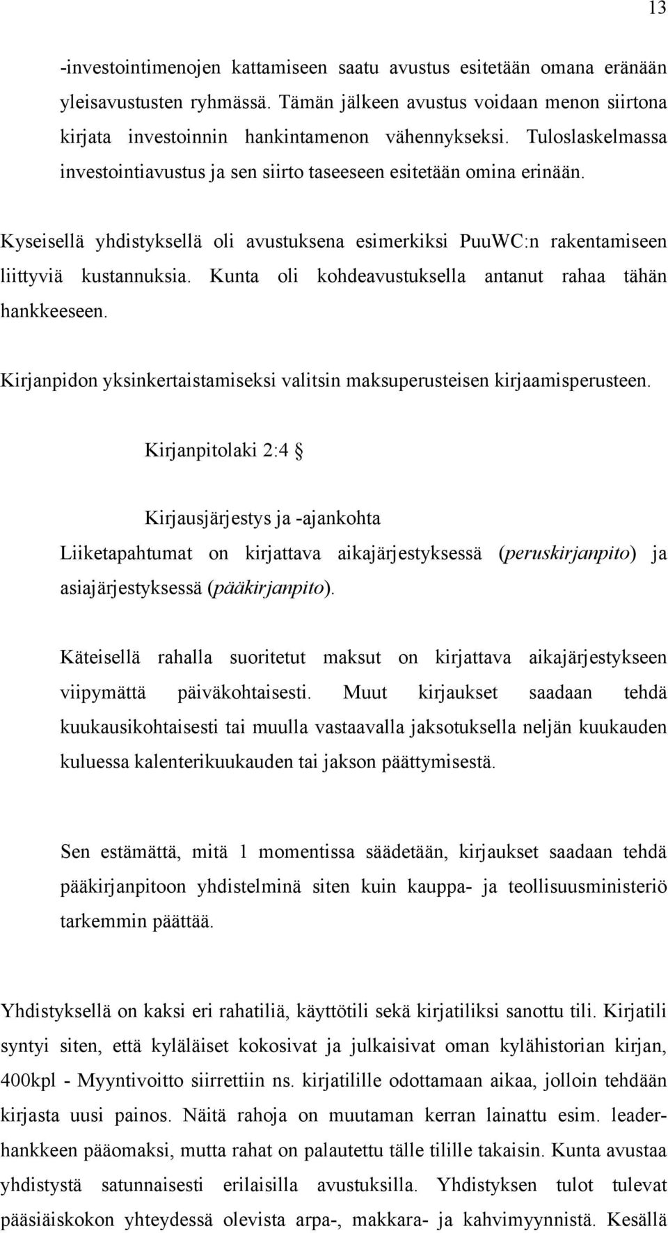 Kunta oli kohdeavustuksella antanut rahaa tähän hankkeeseen. Kirjanpidon yksinkertaistamiseksi valitsin maksuperusteisen kirjaamisperusteen.