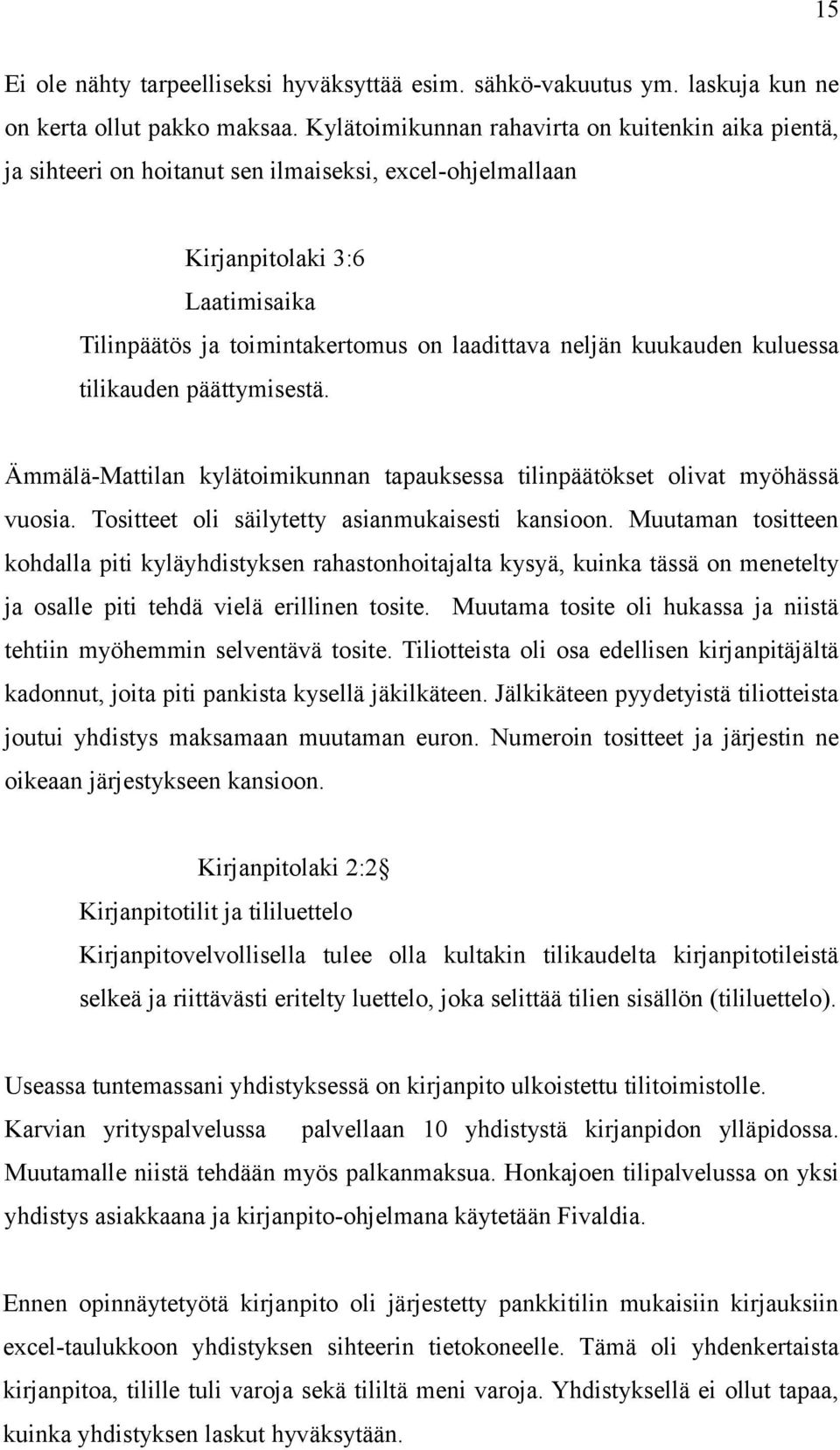 kuukauden kuluessa tilikauden päättymisestä. Ämmälä-Mattilan kylätoimikunnan tapauksessa tilinpäätökset olivat myöhässä vuosia. Tositteet oli säilytetty asianmukaisesti kansioon.